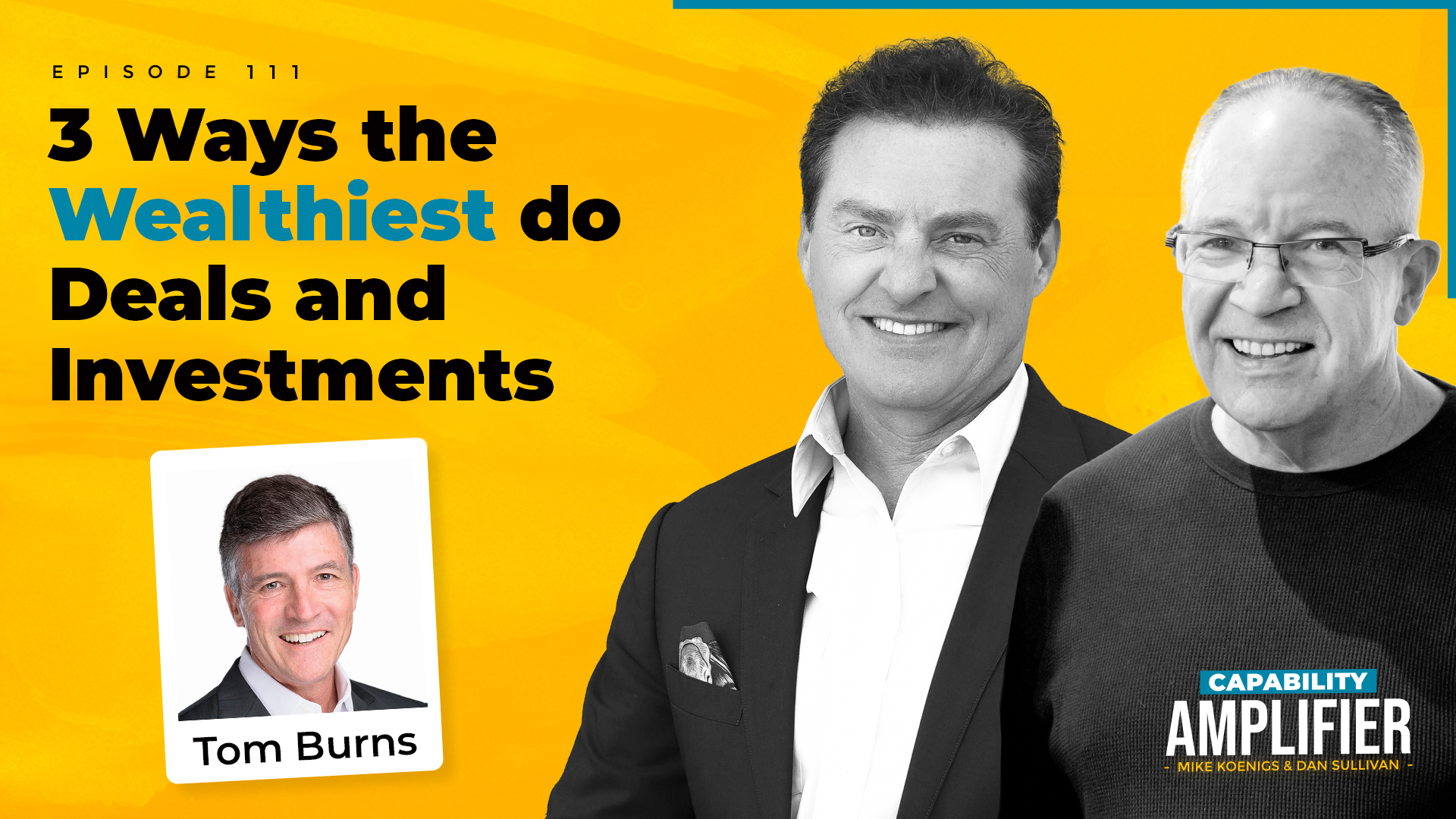 Episode 111 Art: Text reading "3 Ways the Wealthiest Do Deals and Investments" on a yellow background with photos of Mike Koenigs, Dan Sullivan and Tom Burns