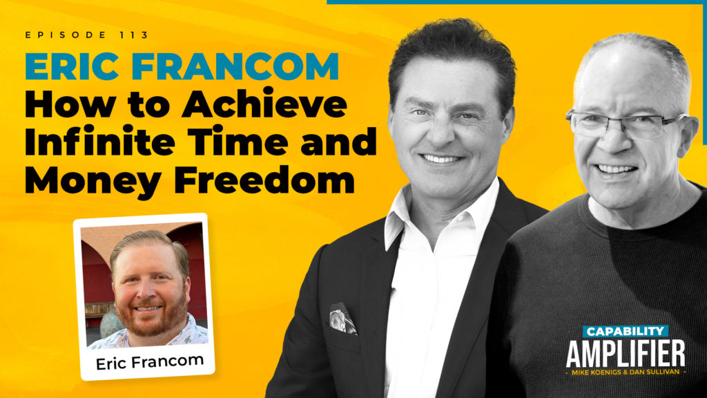 Episode 113 Art: Text reading "Eric Francom How to Achieve Infinite Time and Money Freedom" on a yellow background with photos of Mike Koenigs, Dan Sullivan and Eric Francom