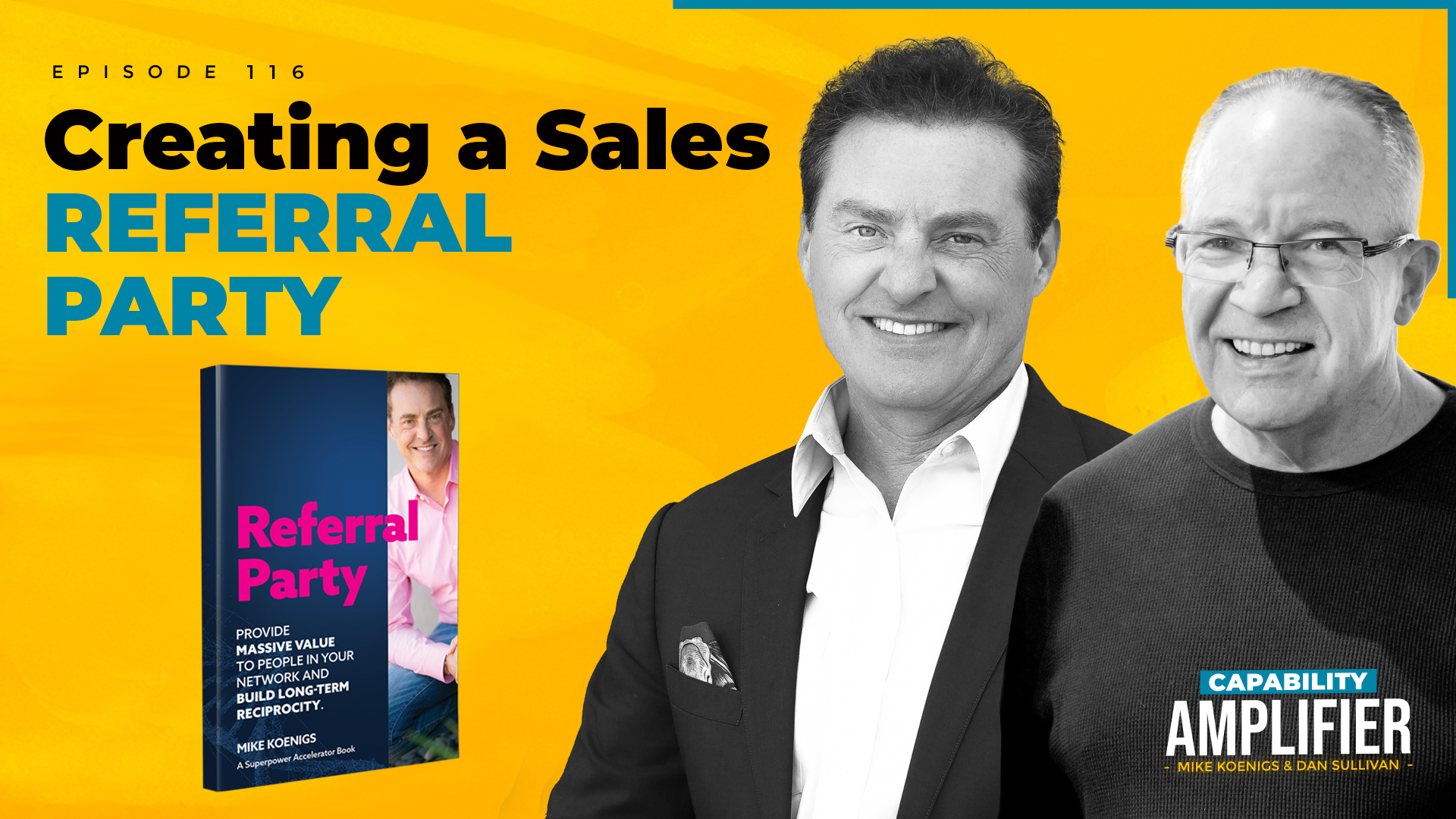 Episode 116 Art: Text reading "Creating a Sales REFERRAL PARTY" on a yellow background with photos of Mike Koenigs, Dan Sullivan and a book cover with the word "Referral Party"