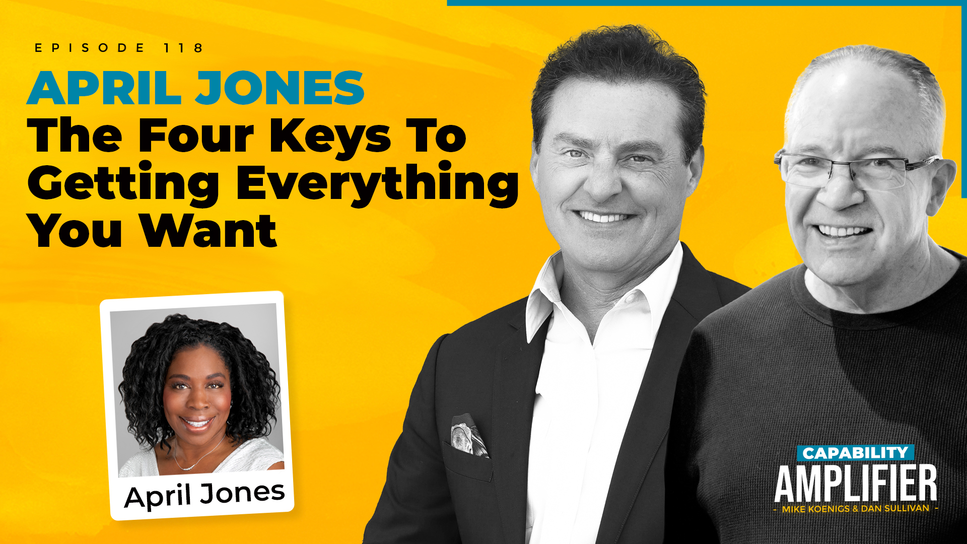 Episode 118 Art: Text reading "APRIL JONES The Four Keys to Getting Everything You Want" on a yellow background with photos of Mike Koenigs, Dan Sullivan and April Jones