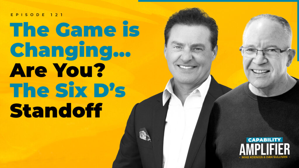 Episode 121 Art: Text reading "The Game Is Changing...Are You? The Six D's Standoff" on a yellow background with photos of Mike Koenigs and Dan Sullivan.