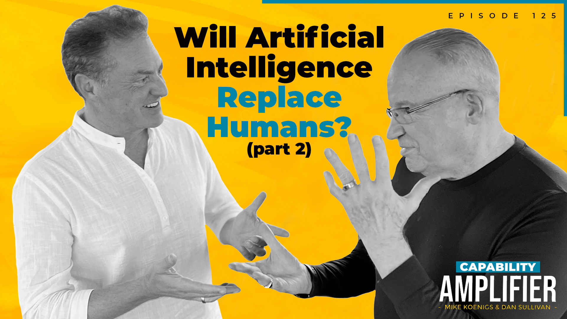 Episode 125 Art: Text reading "Will Artificial Intelligence Replace Humans? Part 2" on a yellow background with photos of Mike Koenigs and Dan Sullivan.