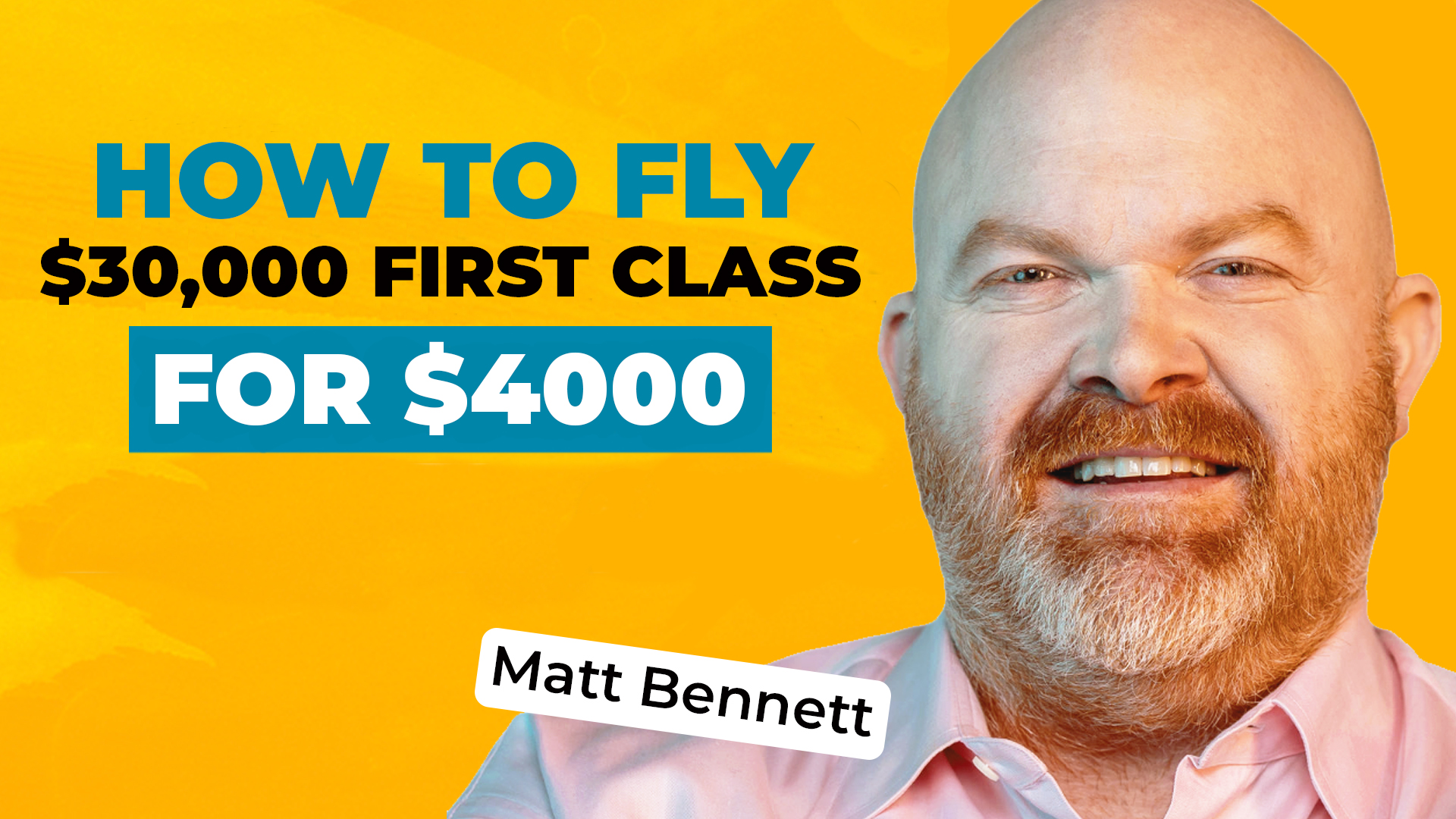 A photo of Matt Bennett on a bold yellow background, along with text reading "How to Fly $30,000 First Class for $4000"