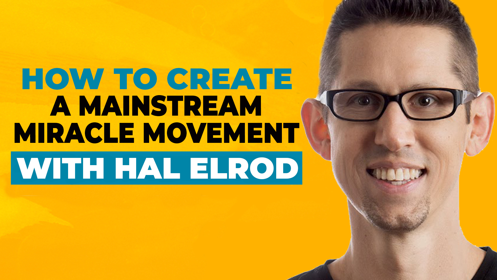 A photo of Hal Elrod on a bold yellow background, along with text reading "How to Create a Mainstream Miracle Movement with Hal Elrod."