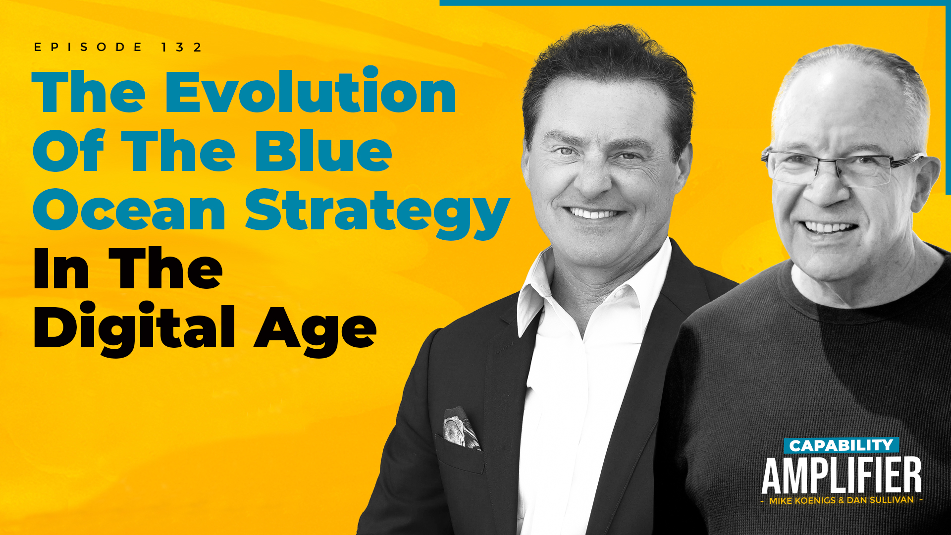 Episode 132 Art: Text reading "The Evolution of the Blue Ocean Strategy in the Digital Age" on a yellow background with photos of Mike Koenigs and Dan Sullivan.