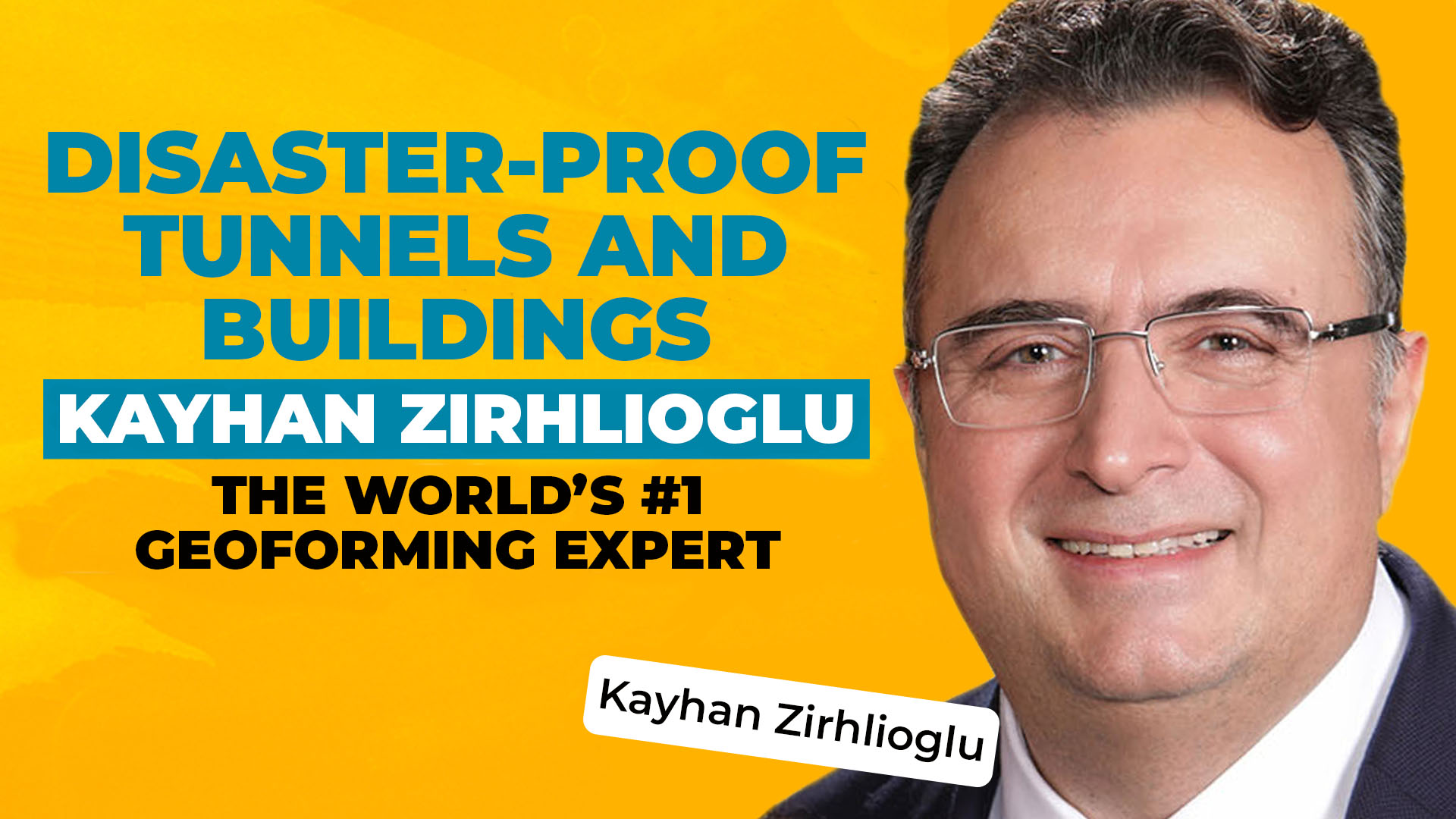A headshot of Kayhan Zirhlioglu on a bold yellow background, along with text reading "Disaster-Proof Tunnels and Buildings - Kayhan Zirhlioglu - The World's #1 Geoforming Expert."