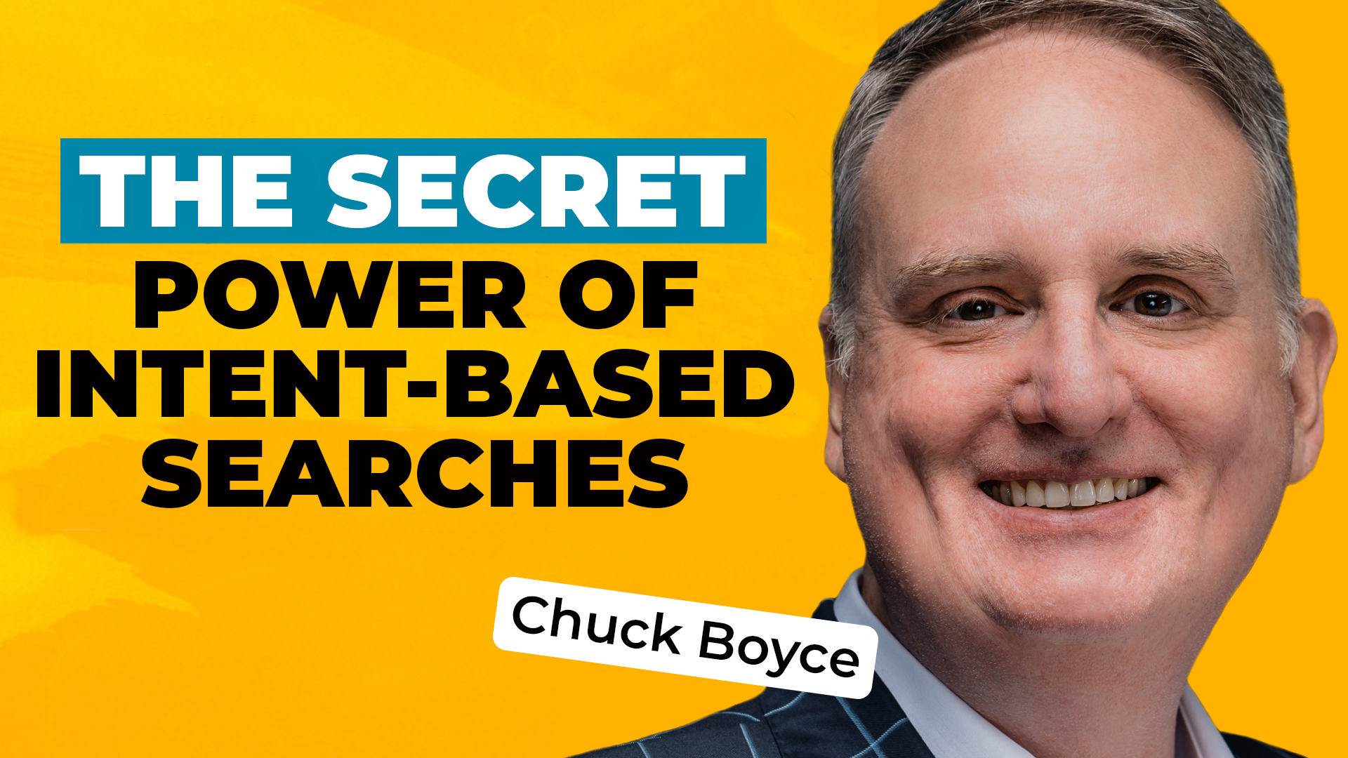 A headshot of Chuck Boyce on a bold yellow background, along with text reading "The Secret Power of Intent-Based Searches."