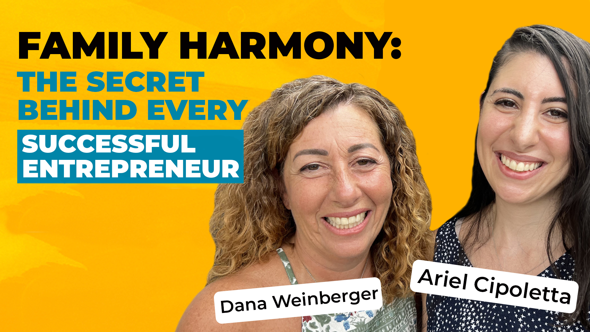 A headshot of Dana Weinberger and Ariel Cipoletta on a bold yellow background with the title of the episode "Family Harmony - The Secret Behind Every Successful Entrepreneur"