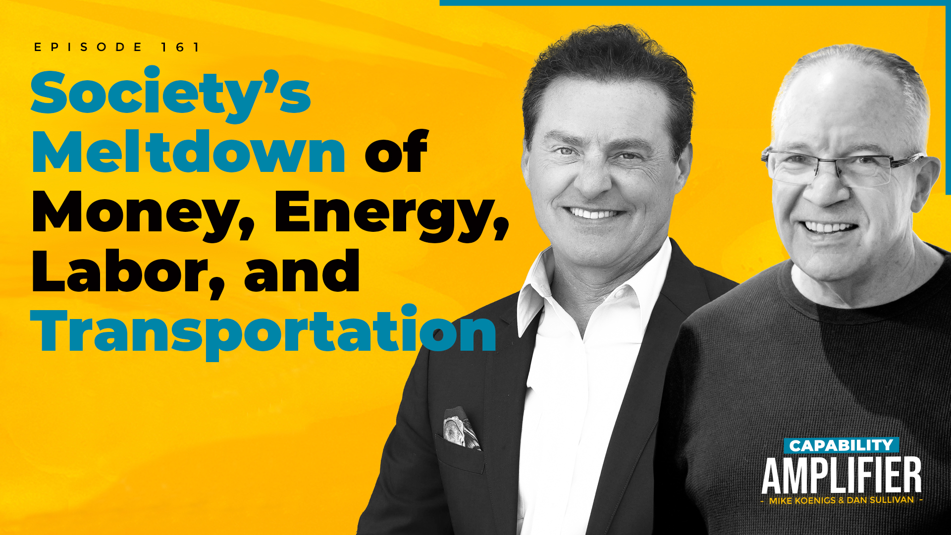 Episode 161 Art: Text reading "Society’s Meltdown of Money, Energy, Labor, and Transportation" on a yellow background with photos of Mike Koenigs and Dan Sullivan.