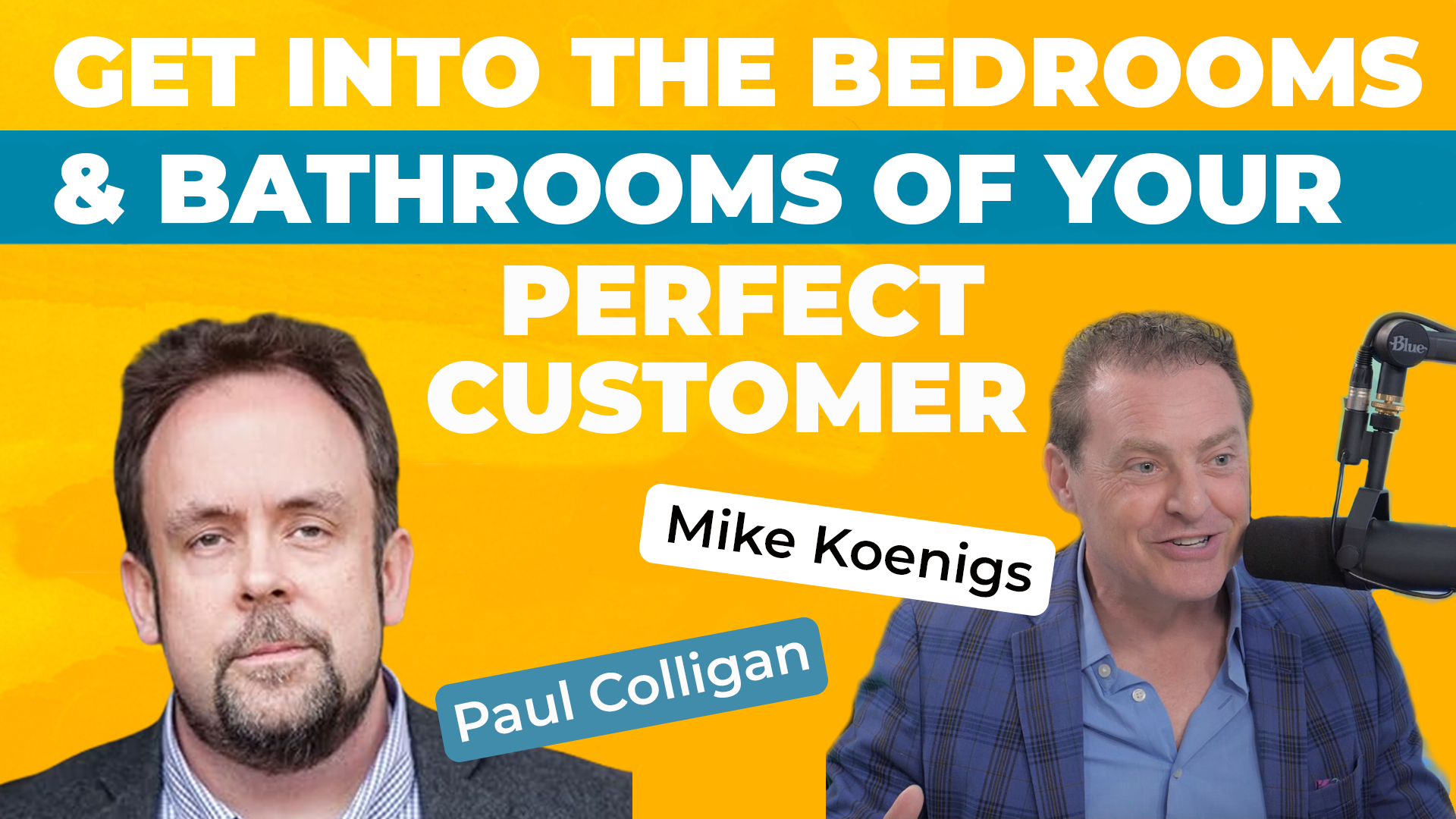 Headshots of Mike Koenigs and Paul Colligan on a bold yellow background, along with text reading "Get into the Bedrooms & Bathrooms of Your Perfect Customer"